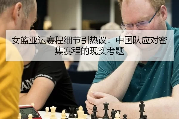 女篮亚运赛程细节引热议：中国队应对密集赛程的现实考题